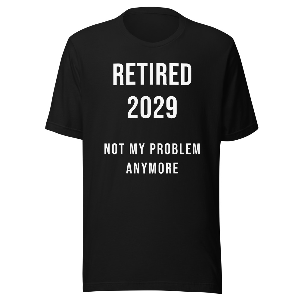 Retired 2029 Not My Problem Anymore T-Shirt