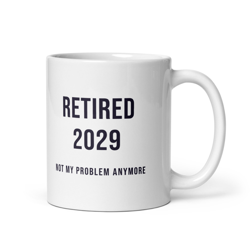 Retired 2029 not my problem anymore Mug
