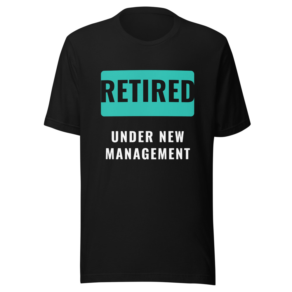Retired Under New Management T-Shirt