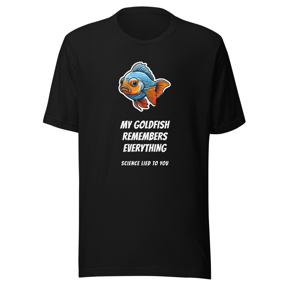 My Goldfish Remembers Everything T-Shirt