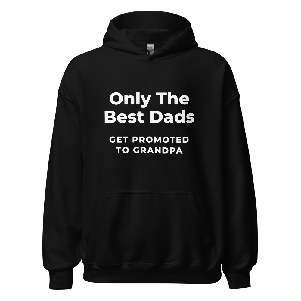 Only The Best Dads get promoted to Grandpa Hoodie