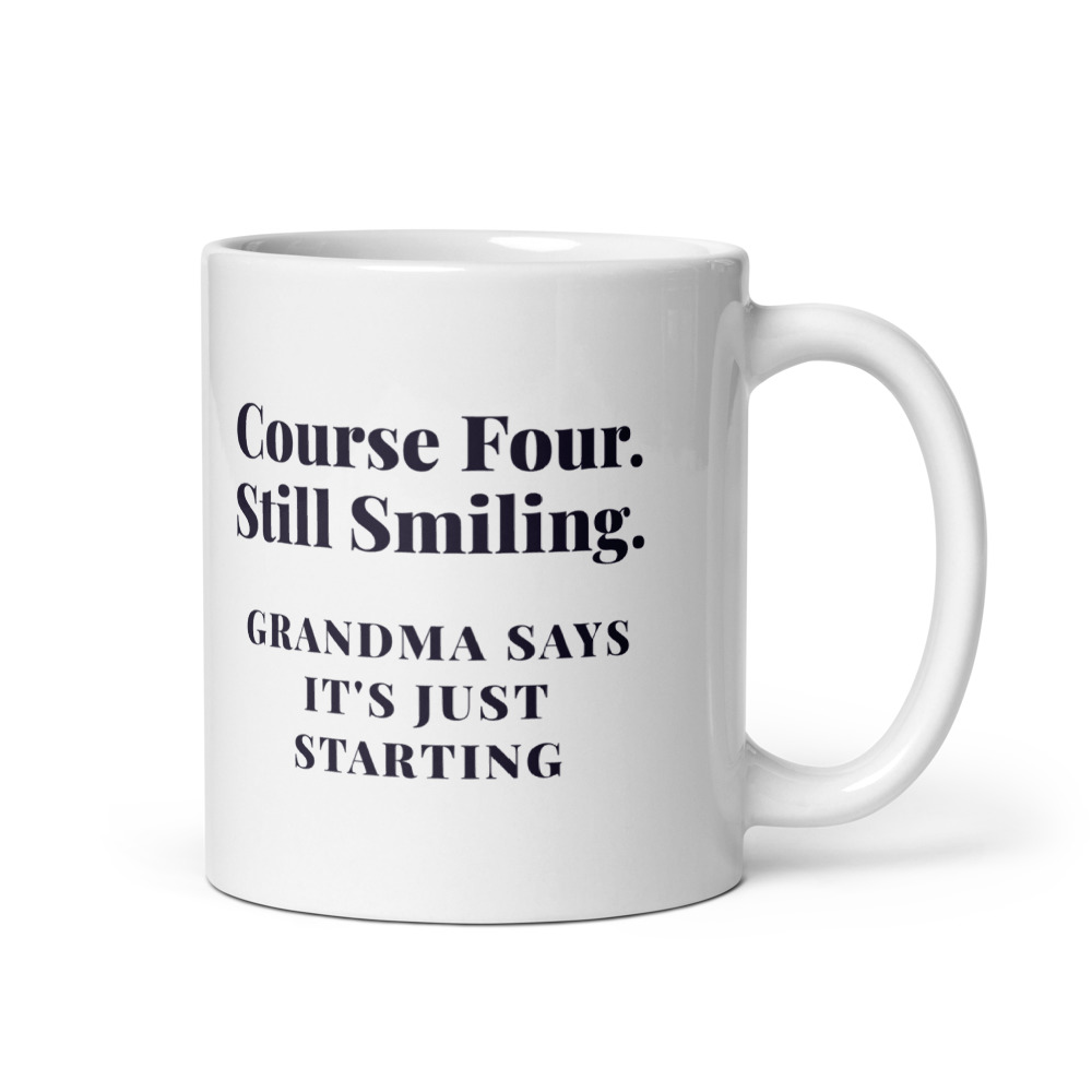 Course Four. Still Smiling. Grandma says it's just starting Mug