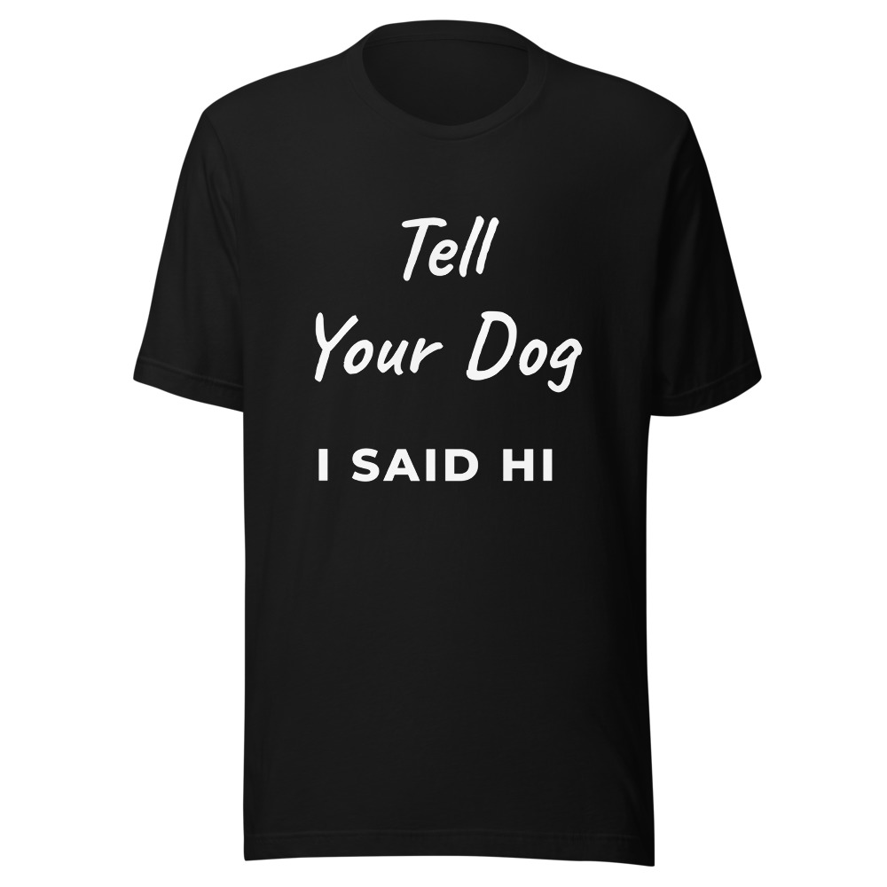 Tell Your Dog I Said Hi T-Shirt
