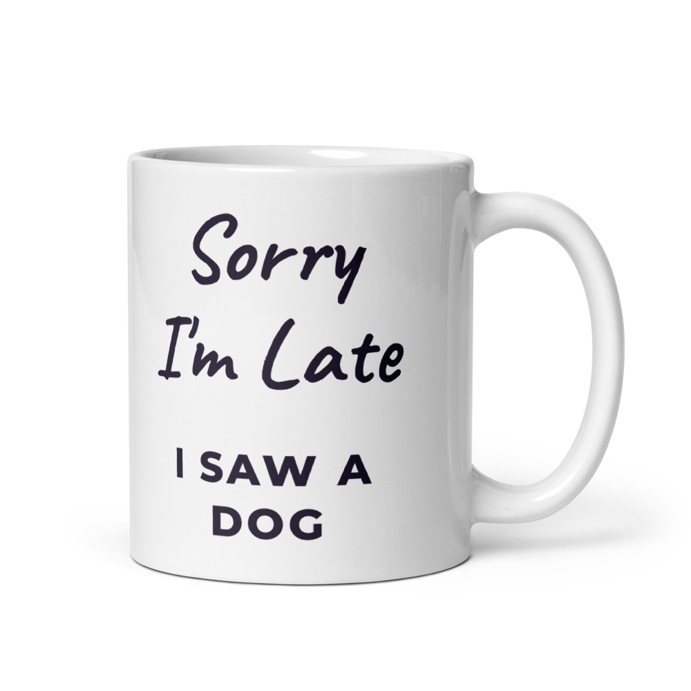 Sorry I'm Late I saw a dog Mug