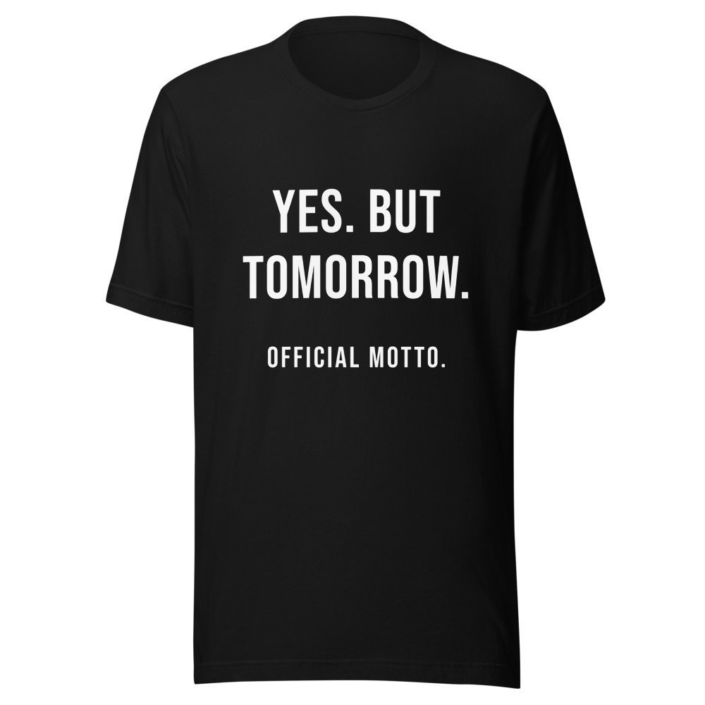 Yes But Tomorrow Official Motto T-Shirt