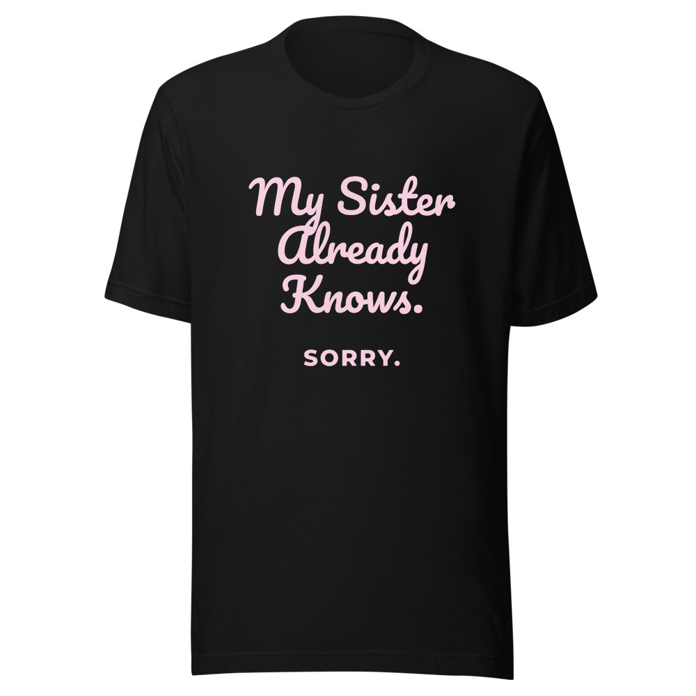 My Sister Already Knows Sorry T-Shirt