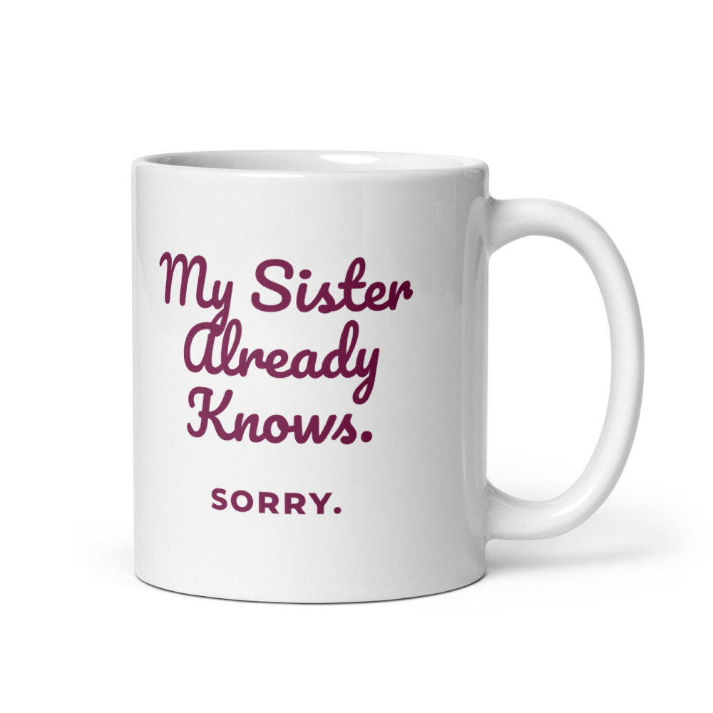 My Sister Already Knows. Sorry. Mug