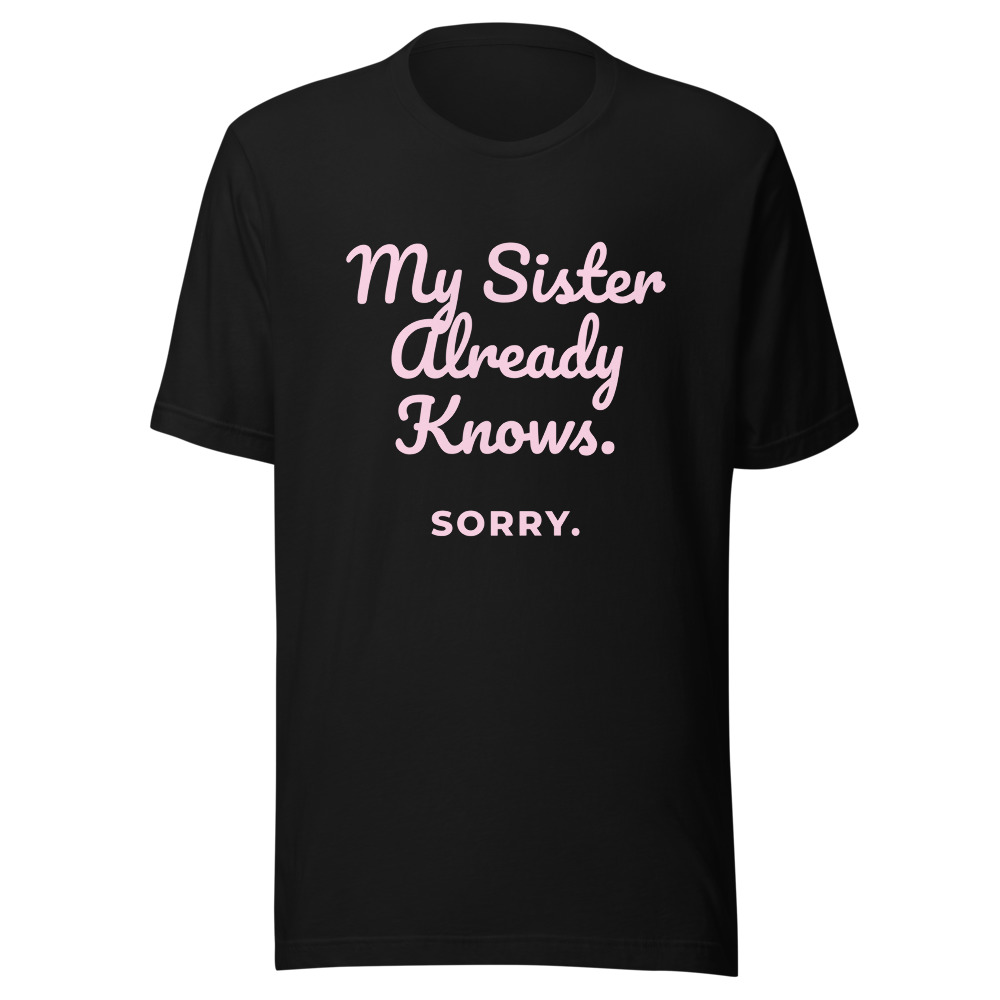 My Sister Already Knows Sorry T-Shirt