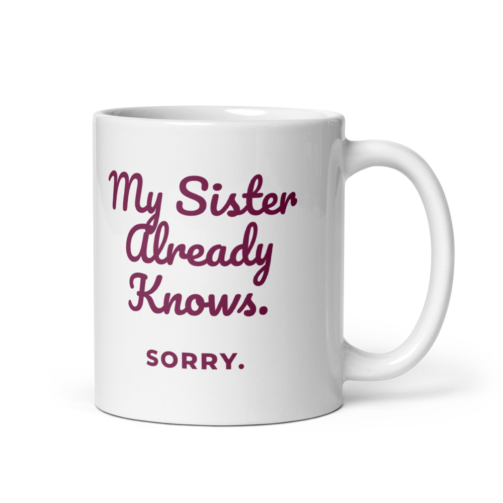 My Sister Already Knows. Sorry. Mug