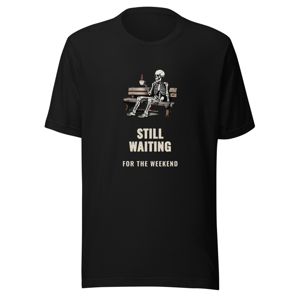 Still Waiting for the Weekend Skeleton T-Shirt