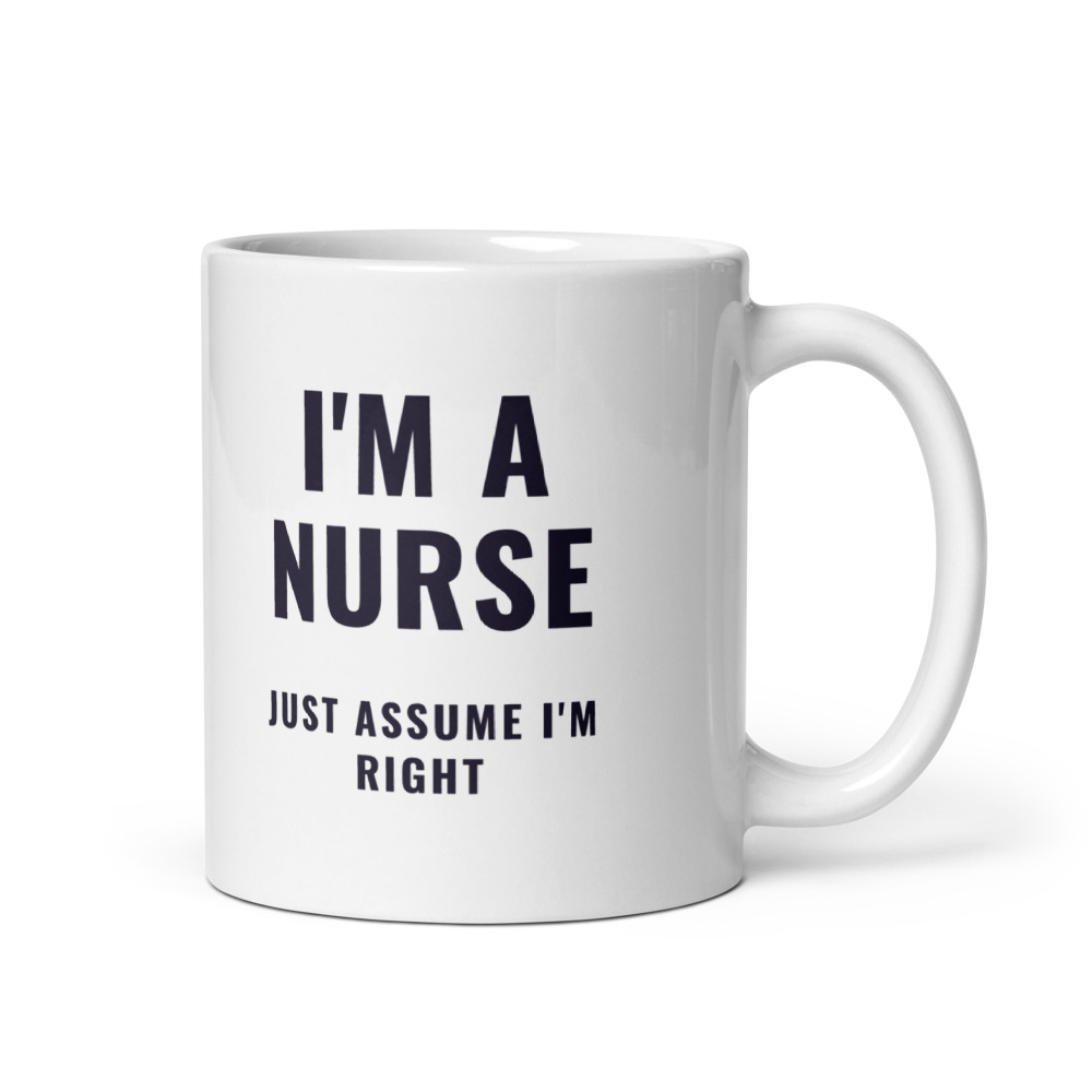 I'm a nurse just assume I'm right Mug