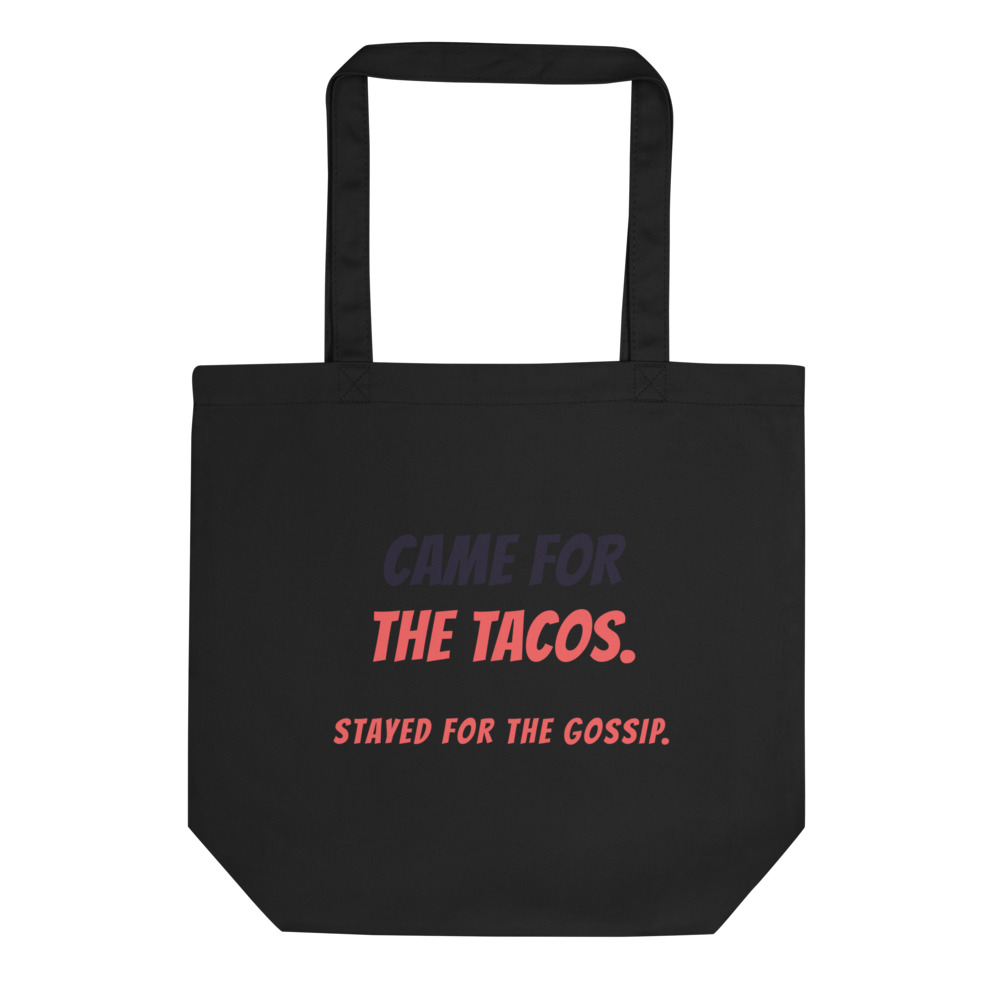 Came for the Tacos. Stayed for the gossip. Tote bag