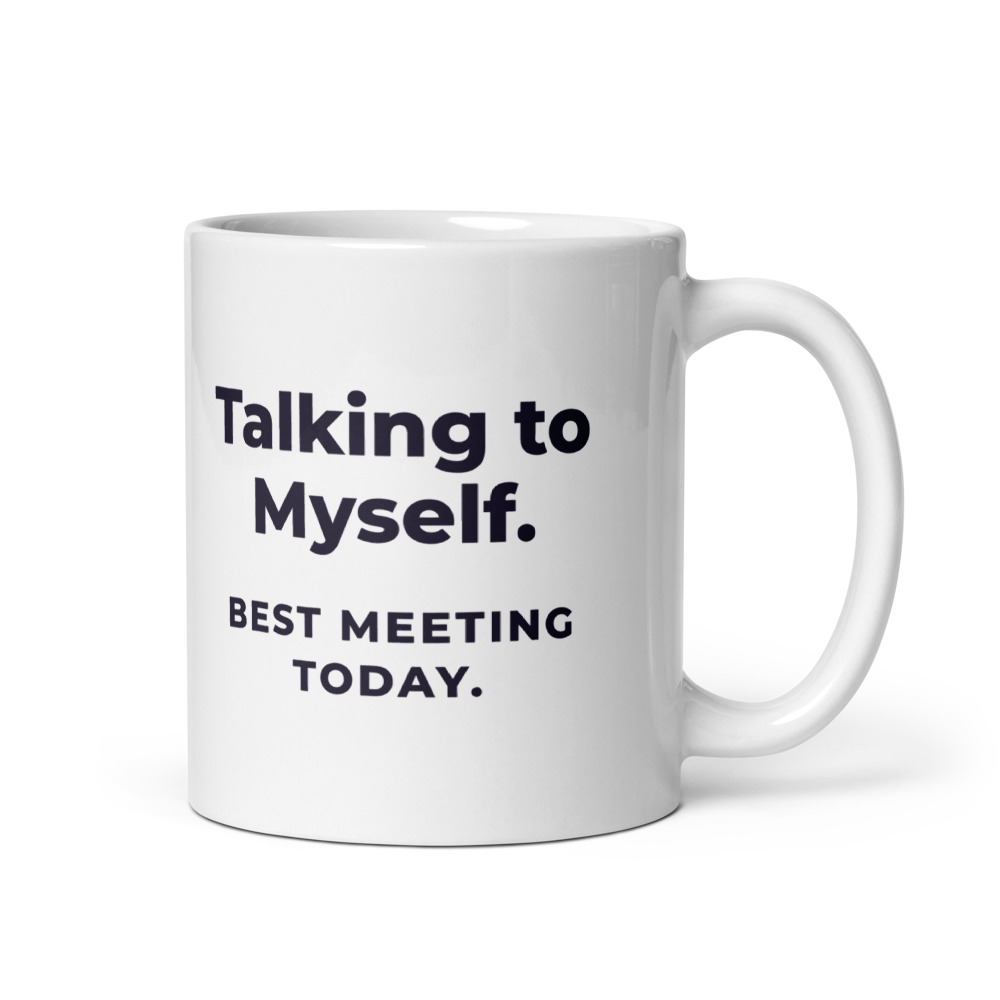 Talking to Myself. Best meeting today. Mug
