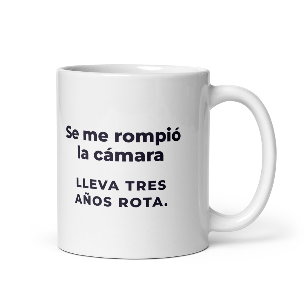 Taza Se me rompió la cámara Lleva tres años rota.