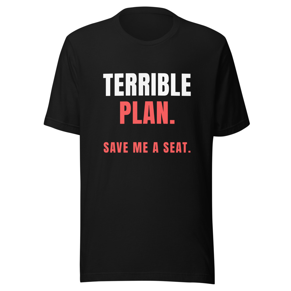 Terrible Plan Save Me a Seat T-Shirt