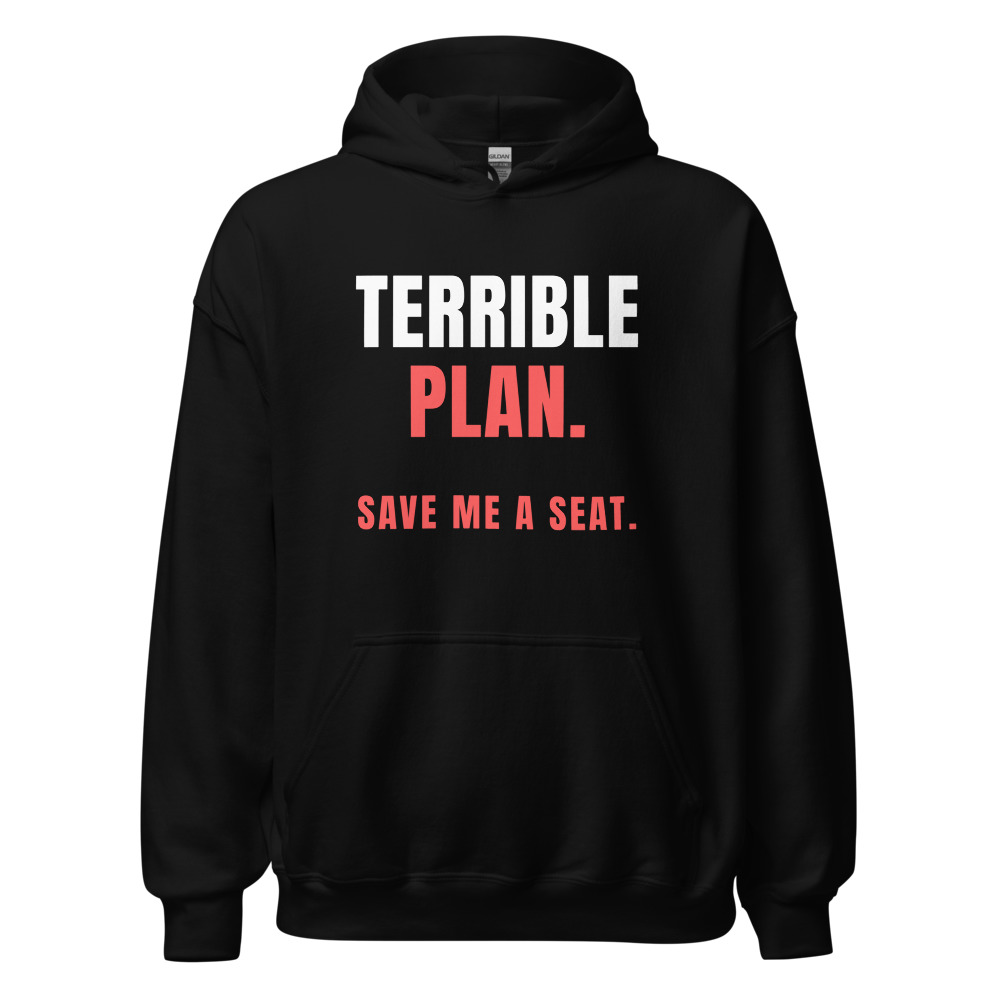Terrible Plan. Save me a seat. Hoodie