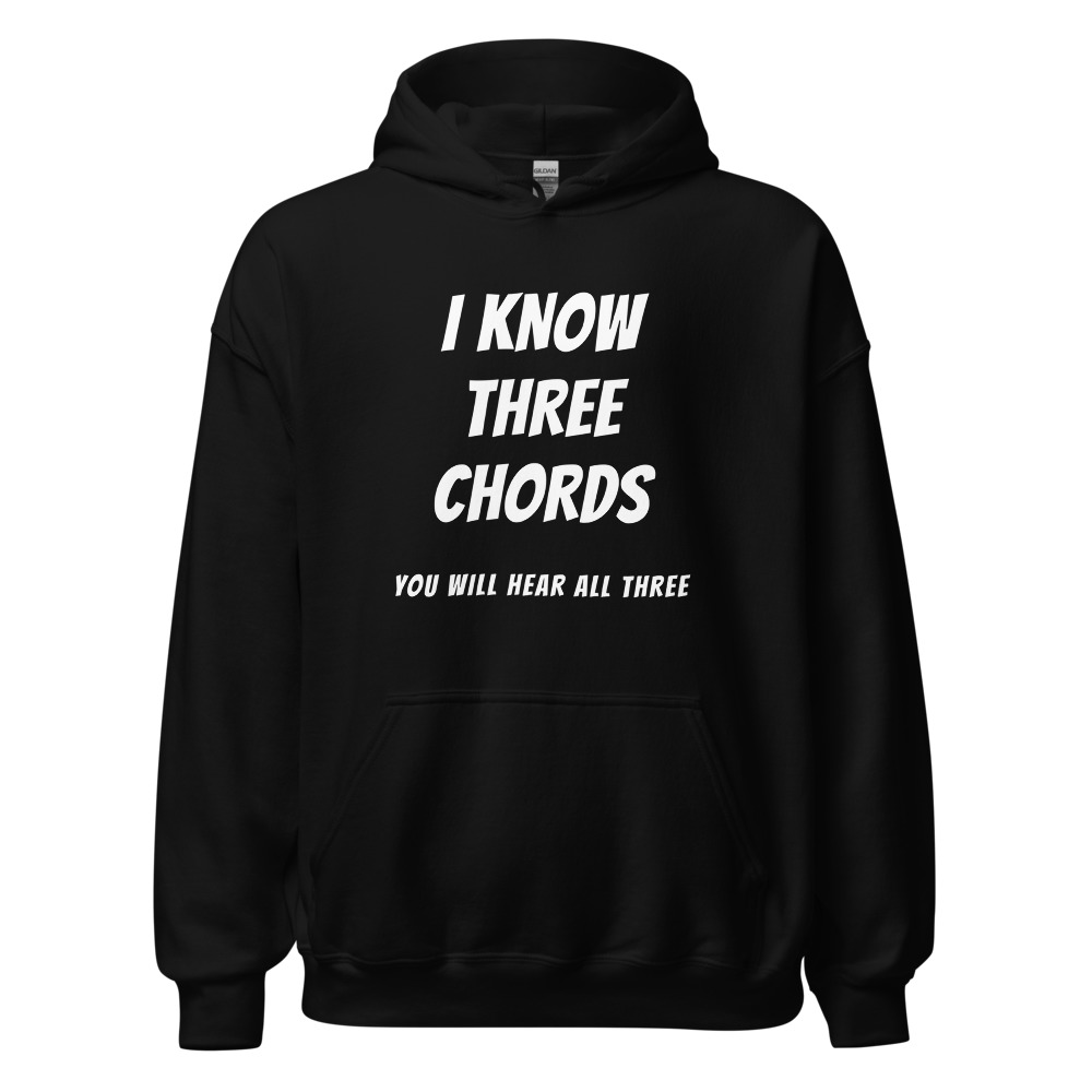 I Know Three Chords You will hear all three Hoodie