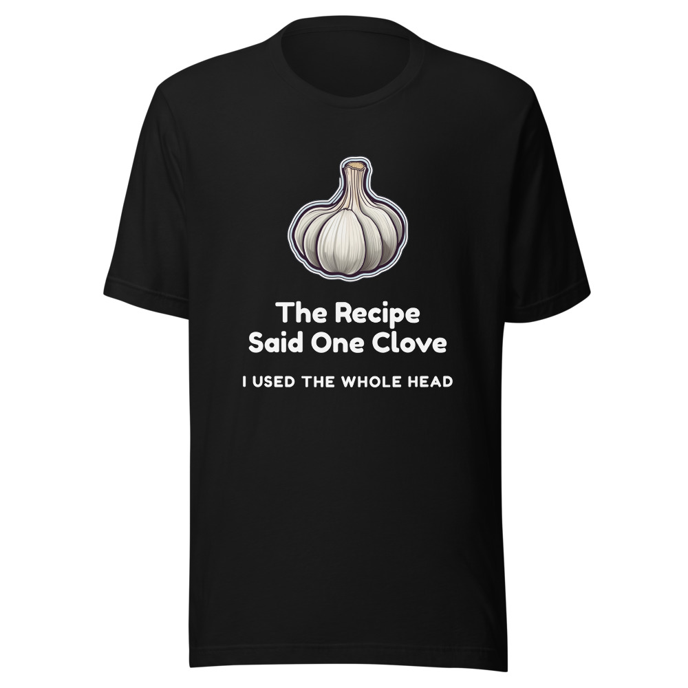 The Recipe Said One Clove T-Shirt