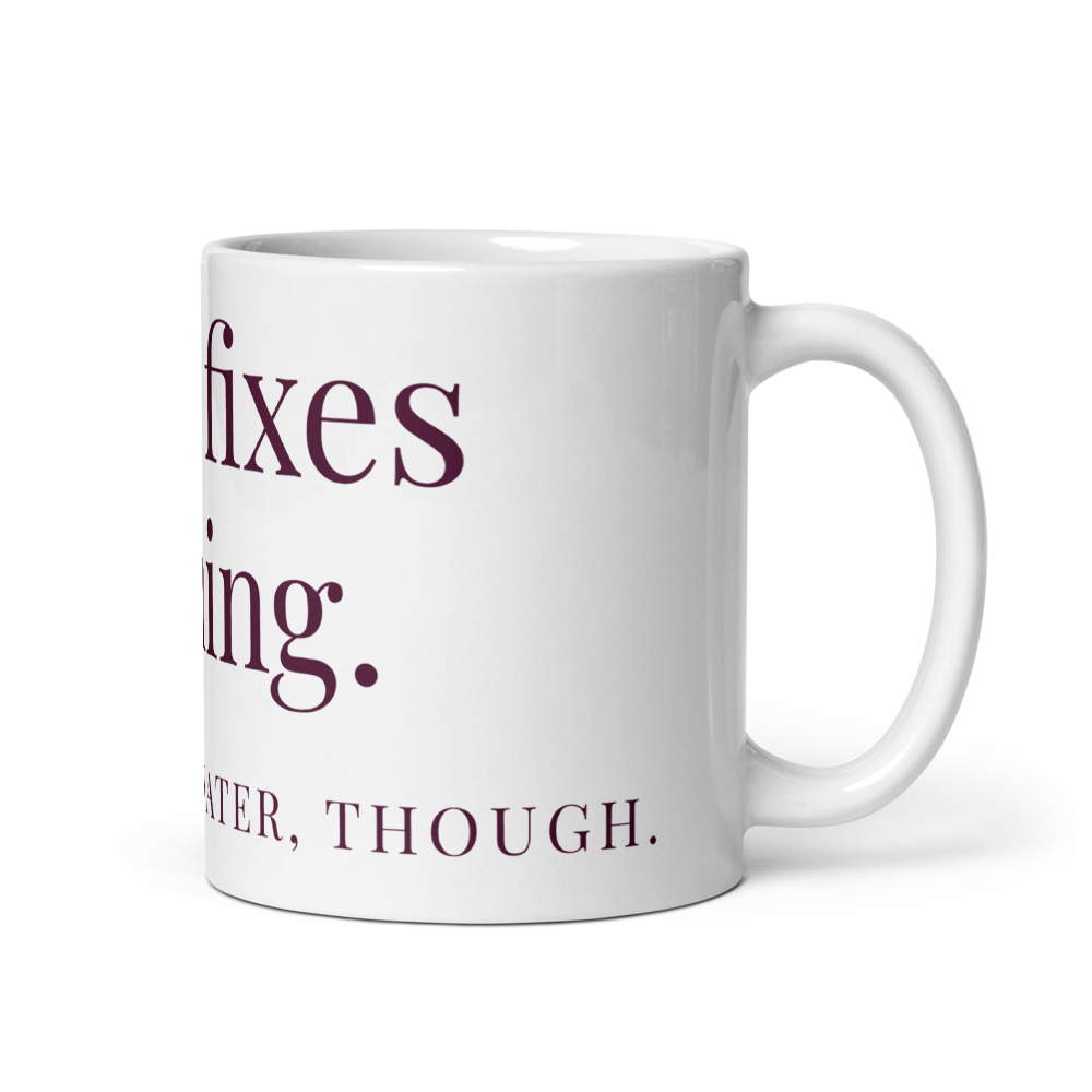 Wine fixes nothing. Neither does water, though. Mug