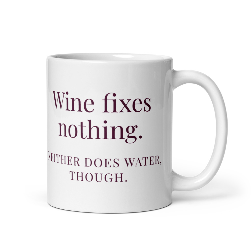 Wine fixes nothing. Neither does water, though. Mug