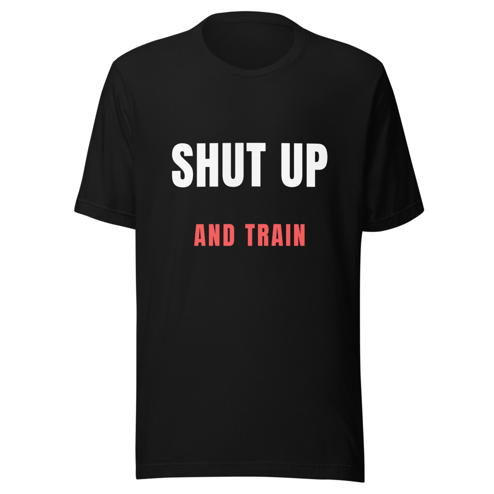 Shut Up And Train Gym T-Shirt